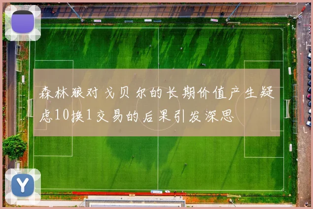 森林狼对戈贝尔的长期价值产生疑虑10换1交易的后果引发深思